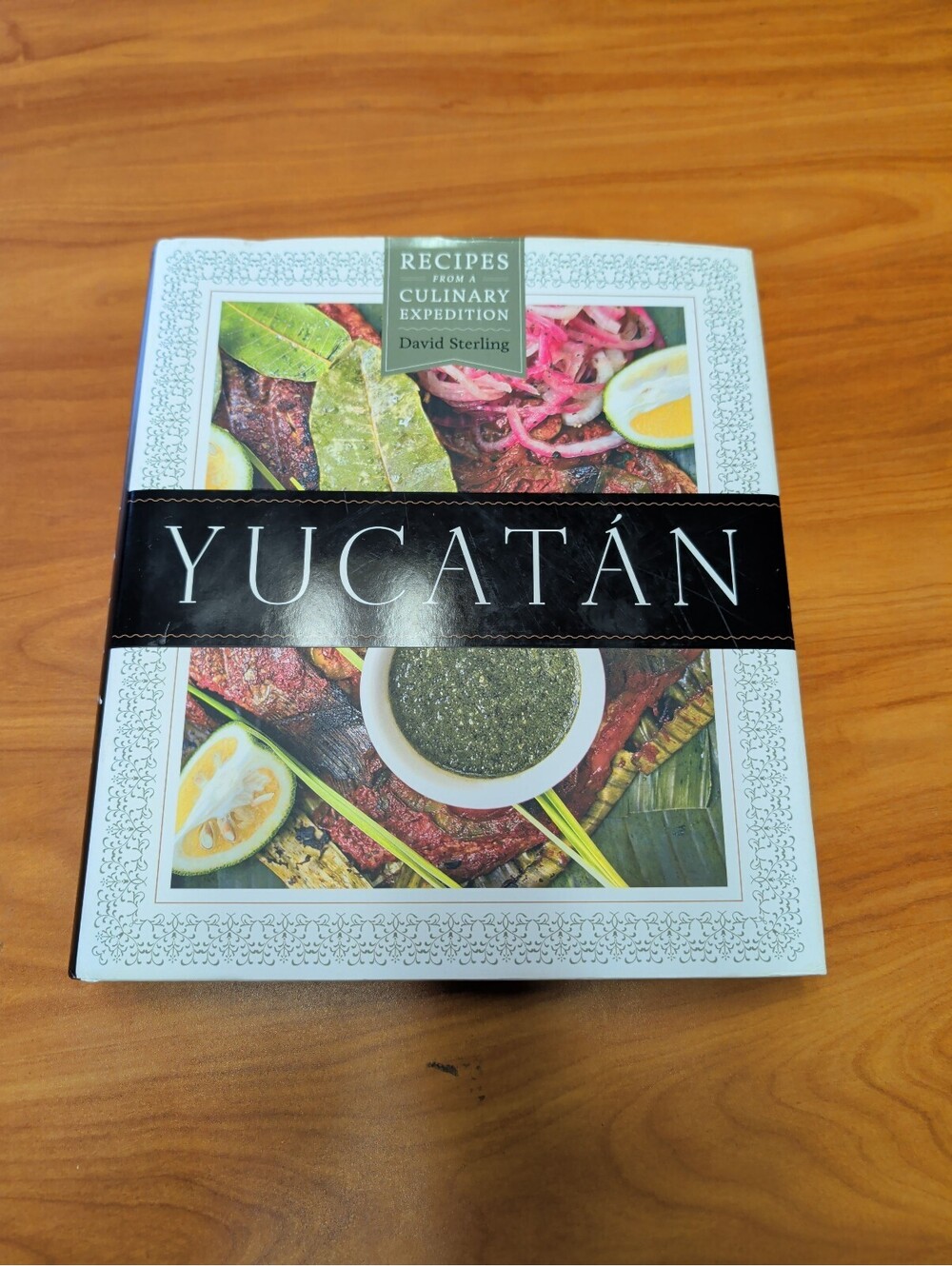 Yucatán: Recipes from a Culinary Expedition by David Sterling